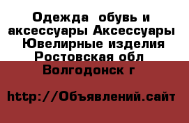 Одежда, обувь и аксессуары Аксессуары - Ювелирные изделия. Ростовская обл.,Волгодонск г.